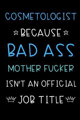 Download Cosmetologist Because Bad Ass Mother Fucker Isn't An Official Title: Funny Gag Professional Occupation Journal Diary Notebook with Blue White Font. For Birthday, Anniversary, Christmas, New Work Hire, Promotion, Graduation Gifts for Men and Women. - Jessica H Stevens Publishing | PDF