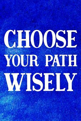Download Choose Your Path Wisely: Daily Success, Motivation and Everyday Inspiration For Your Best Year Ever, 365 days to more Happiness Motivational Year Long Journal / Daily Notebook / Diary -  | ePub