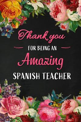 Read online Thank you for being an Amazing Spanish Teacher: Spanish Teacher Appreciation Gift: Blank Lined 6x9 Floral Notebook, Journal, Perfect Graduation Year End, gratitude Gift for Special Teachers & Inspirational Diary ( alternative to Thank You Card ) - Workplace - Wonders file in PDF