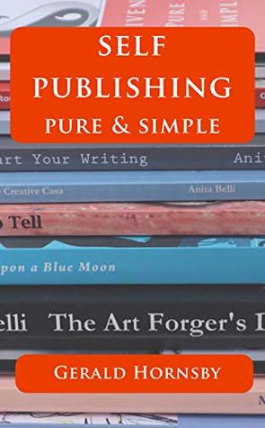 Read Self-Publishing - Pure and Simple: The Easy, Three Step Guide to Self-Publishing - Gerald Hornsby | PDF