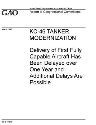 Read Kc-46 Tanker Modernization: Delivery of First Fully Capable Aircraft Has Been Delayed over One Year and Additional Delays Are Possible - U.S. Government Accountability Office | ePub