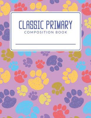Download Classic Primary Composition Book: Paw Prints Classic Primary Composition Book; Primary Journal Composition Book; Primary Lined Composition Book; Primary Composition Notebook For Elementary Student; Primary Composition Paper; Wide Ruled Line Paper - Creation Art Co | PDF