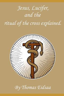 Read online Jesus, Lucifer, and the ritual of the cross explained: How was Jesus the messiah? - Thomas Eidsaa file in PDF