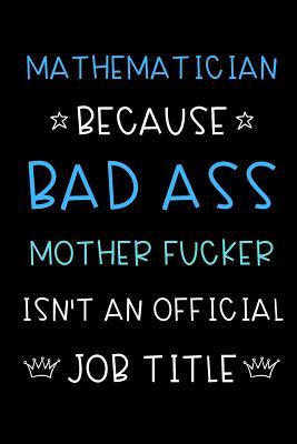 Read Mathematician Because Bad Ass Mother Fucker Isn't An Official Title: Funny Gag Professional Occupation Journal Diary Notebook with Blue White Font. For Birthday, Anniversary, Christmas, New Work Hire, Promotion, Graduation Gifts for Men and Women. - Jessica H Stevens Publishing | PDF
