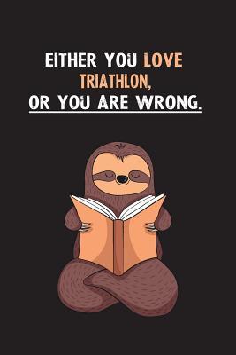 Read Either You Love Triathlon, Or You Are Wrong.: Yearly Home Family Planner with Philoslothical Sloth Help -  | PDF