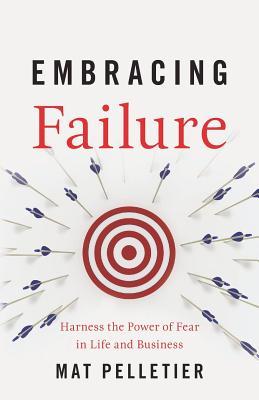 Download Embracing Failure: Harness the Power of Fear in Life and Business - Mat Pelletier file in ePub