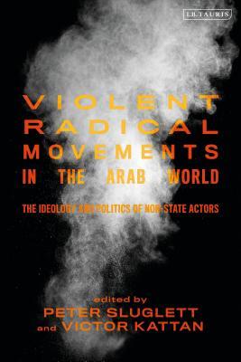 Read Violent Radical Movements in the Arab World: The Ideology and Politics of Non-State Actors - Peter Sluglett file in ePub