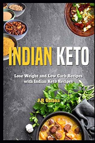 Read online Indian Keto Cookbook: Lose Weight and Low Carb Recipes with Indian Keto Recipes - J.R. Carina | ePub