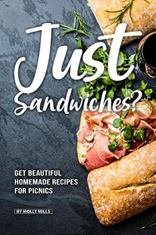 Read online Just Sandwiches?: Get Beautiful Homemade Recipes for Picnics - Molly Mills | ePub