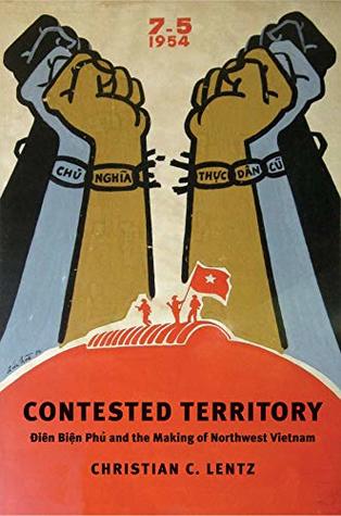 Read online Contested Territory: Ðien Biên Phu and the Making of Northwest Vietnam (Yale Agrarian Studies Series) - Christian C. Lentz file in PDF