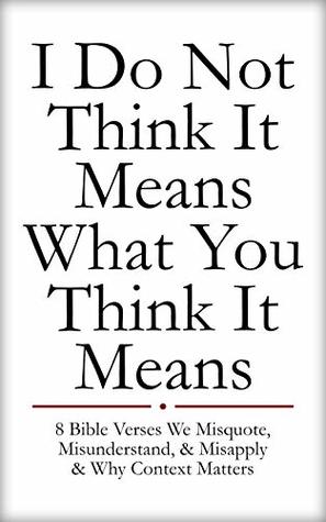 Read I Do Not Think It Means What You Think It Means: 8 Bible Verses We Misquote, Misunderstand, & Misapply & Why Context Matters - Brandon Boone file in ePub