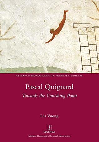 Read Pascal Quignard: Towards the Vanishing Point (Research Monographs in French Studies) - Lea Vuong | ePub