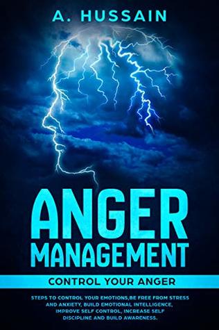 Download Anger Management: Control Your Anger! Steps to Control Your Emotions, Be Free From Anxiety and Stress, Build Emotional Intelligence, Improve Self-Control,  Management, Stress, Emotions, Anxiety) - A HUSSAIN file in ePub