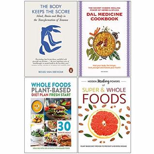 Read The Body Keeps the Score, Dal Medicine Cookbook, Whole Foods Plant Based Diet Plan, Hidden Healing Powers of Super & Whole Foods 4 Books Collection Set - Bessel van der Kolk file in PDF
