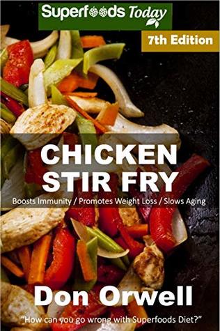 Read online Chicken Stir Fry: Over 80 Quick & Easy Gluten Free Low Cholesterol Whole Foods Recipes full of Antioxidants & Phytochemicals - Don Orwell file in ePub