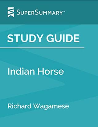 Download Study Guide: Indian Horse by Richard Wagamese (SuperSummary) - SuperSummary | PDF