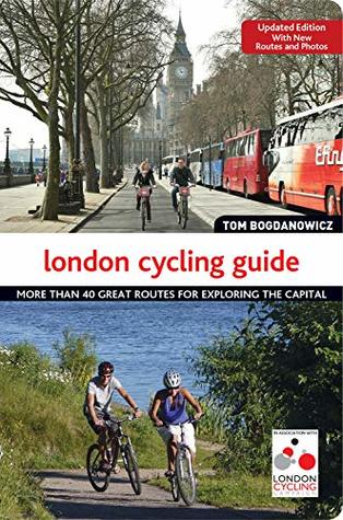 Read London Cycling Guide, Updated Edition: More Than 40 Great Routes for Exploring the Capital - Tom Bogdanowicz | ePub
