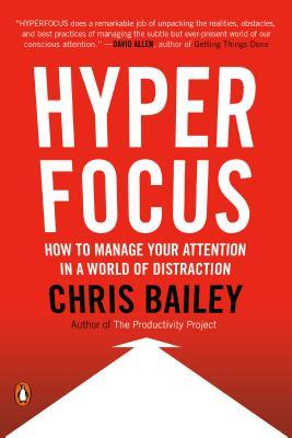 Download Hyperfocus: How to Manage Your Attention in a World of Distraction - Chris Bailey | PDF