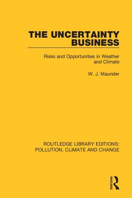 Read The Uncertainty Business: Risks and Opportunities in Weather and Climate - W J Maunder | ePub
