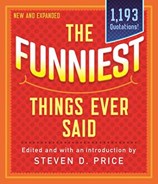 Read online The Funniest Things Ever Said, New and Expanded - Steven D Price | PDF