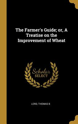 Read online The Farmer's Guide; or, A Treatise on the Improvement of Wheat - Lord Thomas B file in ePub