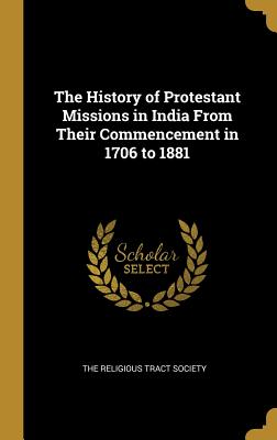 Read The History of Protestant Missions in India From Their Commencement in 1706 to 1881 - The Religious Tract Society | ePub