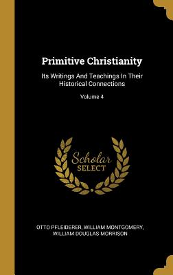 Read online Primitive Christianity: Its Writings And Teachings In Their Historical Connections; Volume 4 - Otto Pfleiderer | ePub