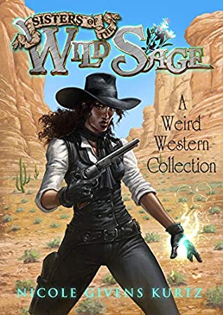 Read Sisters of the Wild Sage: A Weird Western Collection - Nicole Givens Kurtz file in ePub