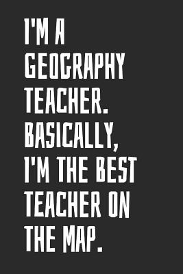 Download I'm A Geography Teacher. Basically, I'm The Best Teacher On The Map: Blank Lined Notebook -  file in PDF