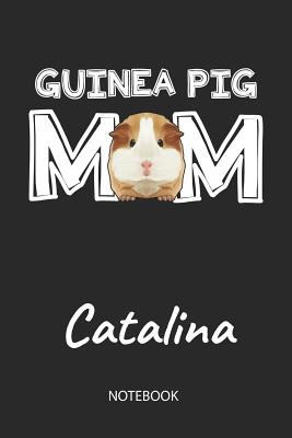 Download Guinea Pig Mom - Catalina - Notebook: Cute Blank Lined Personalized & Customized Guinea Pig Name School Notebook / Journal for Girls & Women. Funny Guinea Pig Accessories & Stuff. First Day Of School, 1st Grade, Birthday, Christmas & Name Day Gift. - Cavy Love Publishing file in ePub