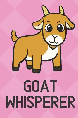 Read Goat Whisperer: Cute Funny Colorful Animal Whisper Journal Notebook For Girls and Boys of All Ages. Great Surprise Present for School, Birthday, Anniversary, Christmas, Graduation and During Holidays or as a Gag Gift - Joanna H Peterson Publishing file in PDF