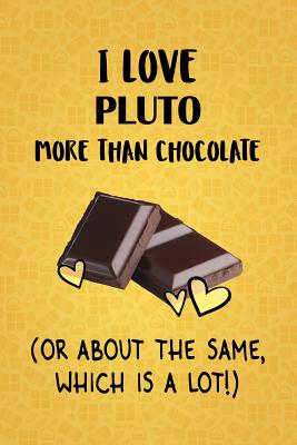 Read online I Love Pluto More Than Chocolate (Or About The Same, Which Is A Lot!): Pluto Designer Notebook - Gorgeous Gift Books file in PDF