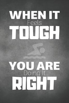 Read online When It Feels Tough You Are Doing Right: Swim Diving Notebook & Swimming Sport Coaching Journal Motivation Quotes - Practice Training Diary To Write In (110 Lined Pages, 6 x 9 in) Gift For Fans, Coach, School, Swimmers - Awesome Press file in PDF