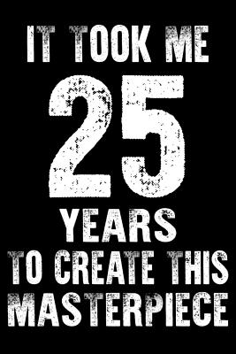 Read It Took Me 25 Years to create this masterpiece: 25 th birthday gift for 25 years Daily Positivity Journal For Happiness, Wellness, Mindfulness & Self Guided Journal Gifts For Men & Women - Sun Moon Publishing file in ePub