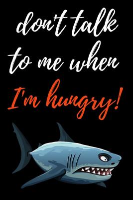 Read Don't Talk To Me When I'm Hungry!: Notebook / Journal / Diary / Notepad, Shark Lover Gifts (Lined, 6 x 9) -  file in PDF