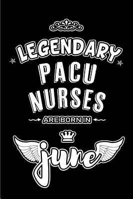 Download Legendary PACU Nurses are born in June: Blank Lined 6x9 Nursing Journal/Notebooks as Appreciation day, Birthday, Welcome, Farewell, Thanks giving, Christmas or any occasion gift for workplace / office co workers, bosses, friends & family -  | PDF