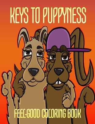 Read Keys to Puppyness Feel-Good Coloring Book: A fun coloring book encouraging peace, self-expression, happiness, gratitude, zen mindfulness, meditation and more. - Ptw Edutainment file in PDF