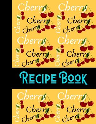 Read Cherry Recipe Book: Cherry Fruit Yellow Recipe Gift - BLANK RECIPE BOOK, 116 pages, 8.5 x 11 - Shae-Athena Designs file in PDF