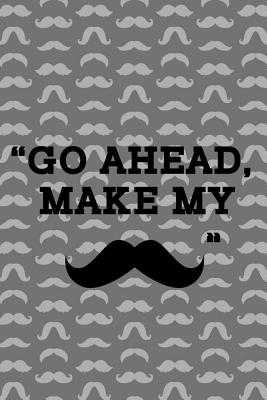Read online Go Ahead, Make My: Blank Lined Notebook ( Mustache ) (Grey) -  file in ePub