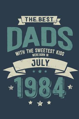Read online The Best Dads with the Sweetest Kids: Were Born in July 1984 - Awesome GIft Notebook - 6x9 Inch - 100 Blank Pages -  | PDF