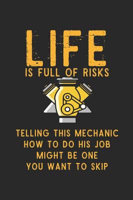 Read online Life Is Full Of Risks Telling This Mechanic How To Do His Job Might Be One You Want To Skip: Blank Lined Notebook ( Mechanic ) (Black) - Hulda Jones | ePub