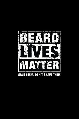 Download Beard Lives Matter Save Them Don't Shave Them: Lined Journal - Beard Lives Matter Save Them Don't Shave Them Fun-ny Gift - Black Ruled Diary, Prayer, Gratitude, Writing, Travel, Notebook For Men Women - 6x9 120 pages - Gcjournals Beard Journals file in PDF
