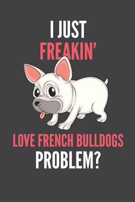 Download I Just Freakin' Love French Bulldogs: French Bulldog Puppy Lovers Gift Lined Notebook Journal 110 Pages - Devon Creative | ePub