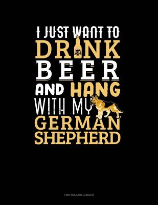 Read I Just Want To Drink Beer & Hang With My German Shepherd: Two Column Ledger -  | PDF