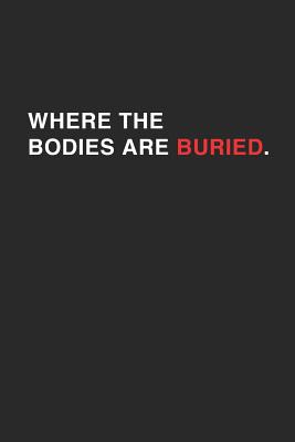 Read online Where The Bodies Are Buried: Funny Dark And Dead Humored Buried Bodies Dot Bullet Notebook/Journal Gag Gift For Boys, Girls, Men And Women To Use In Class, At Work And At Home To Freak Out The Person Sitting Next To You -  | PDF