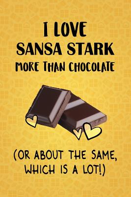 Read online I Love Sansa Stark More Than Chocolate (Or About The Same, Which Is A Lot!): Sansa Stark Designer Notebook - Gorgeous Gift Books | ePub