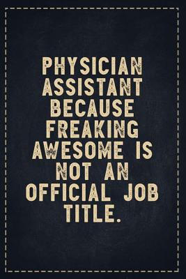 Read The Funny Office Gag Gifts: Physician Assistant Because Freaking Awesome is not an Official Job Title. Composition Notebook Lightly Lined Pages Daily Journal Blank Diary Notepad 6x9 - Theofficeboss file in PDF
