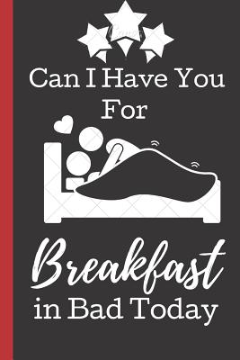 Read online Can I Have You for Breakfast in Bad Today: A Funny Lined Notebook. Blank Novelty journal, perfect as a Gift (& Better than a card) for your Amazing partner! Lined Notebook -  | ePub