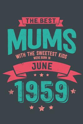 Read online The Best Mums with the Sweetest Kids: were Born in June 1959 geboren - Awesome GIft Notebook - - 6x9 Inch - 100 Blank Pages -  | PDF