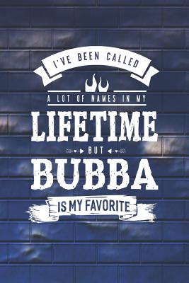 Read I 've Been Called A Lot Of Names In My Lifetime But Bubba Is My Favorite: Family life grandpa dad men father's day gift love marriage friendship parenting wedding divorce Memory dating Journal Blank Lined Note Book -  | PDF